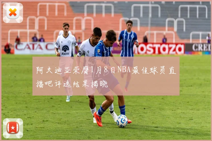 阿夫迪亚荣膺1月8日NBA最佳球员直播吧评选结果揭晓