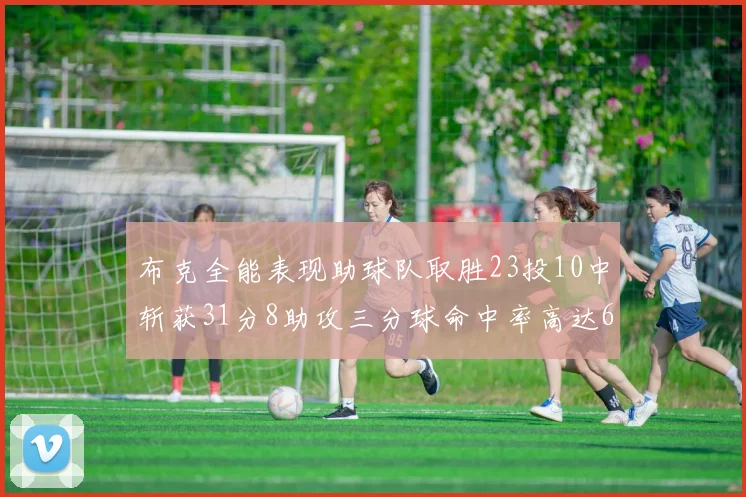 布克全能表现助球队取胜23投10中斩获31分8助攻三分球命中率高达66